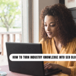 How to Turn Industry Knowledge Into SEO Blog Content