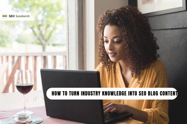 How to Turn Industry Knowledge Into SEO Blog&hellip;